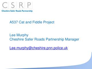 A537 Feline and Fiddle Venture Lee Murphy Cheshire More secure Streets Association Supervisor Lee.murphy@cheshire.pnn.po