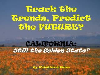 Track the Patterns, Anticipate What's to come? CALIFORNIA: Still the Brilliant State? By Kristina and Marc