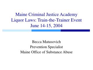 Maine Criminal Equity Foundation Alcohol Laws: Prepare the-Coach Occasion June 14-15, 2004