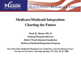 Medicare/Medicaid Coordination: Outlining the Future Imprint R. Meiners Ph. D. National System Executive Robert Wood Joh