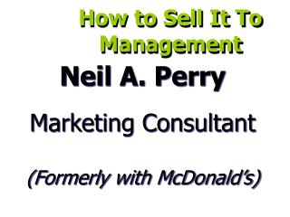 Neil A. Perry Advertising Expert (In the past with McDonald's)