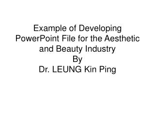 Case of Creating PowerPoint Document for the Stylish and Magnificence Industry By Dr. LEUNG Kinfolk Ping