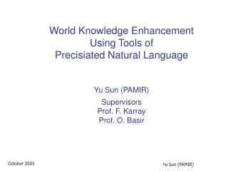 World Learning Improvement Utilizing Devices of Precisiated Common Dialect Yu Sun (PAMIR) Managers Prof. F. Karray Prof.