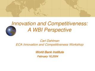 Advancement and Aggressiveness: A WBI Point of view Carl Dahlman ECA Development and Intensity Workshop World Bank Estab