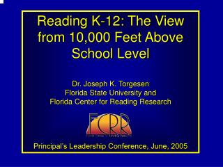 Perusing K-12: The Perspective from 10,000 Feet Above School Level Dr. Joseph K. Torgesen Florida State College and Flor
