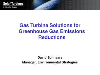 Gas Turbine Answers for Nursery Gas Emanations Diminishments David Schnaars Administrator, Natural Procedures