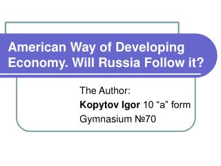 American Method for Creating Economy. Will Russia Tail it ?