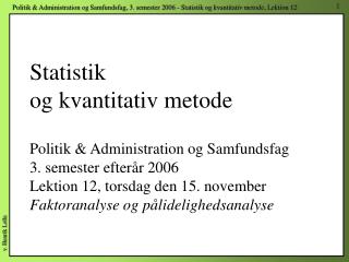 Statistik og kvantitativ metode Politik Administration og Samfundsfag 3. semester efter r 2006 Lektion 12, torsdag de 