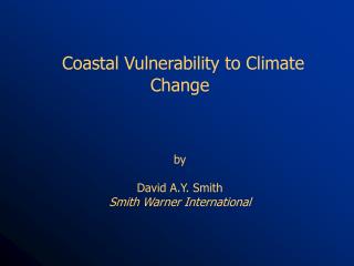  Seaside Vulnerability to Climate Change by David A.Y. Smith Warner International 