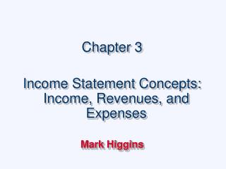  Section 3 Income Statement Concepts: Income, Revenues, and Expenses Mark Higgins 