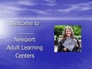  Welcome to _____ Newport Adult Learning Centers 