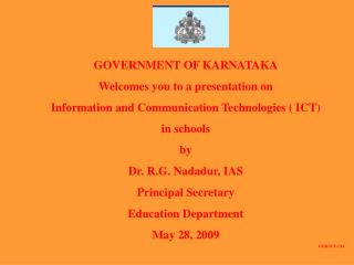  Administration OF KARNATAKA Welcomes you to a presentation on Information and Communication Technologies ICT in schools