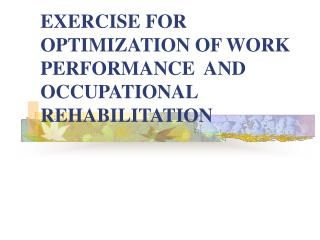  EXERCISE FOR OPTIMIZATION OF WORK PERFORMANCE AND OCCUPATIONAL REHABILITATION 