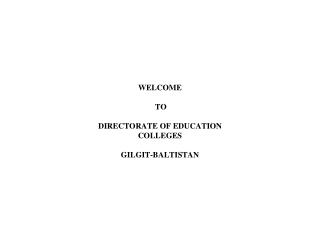  WELCOME TO DIRECTORATE OF EDUCATION COLLEGES GILGIT-BALTISTAN 