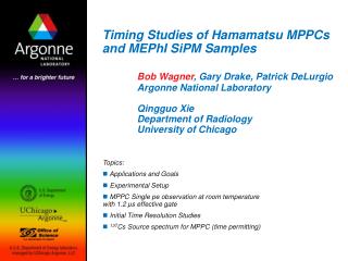  Timing Studies of Hamamatsu MPPCs and MEPhI SiPM Samples Bob Wagner, Gary Drake, Patrick DeLurgio Argonne National La 