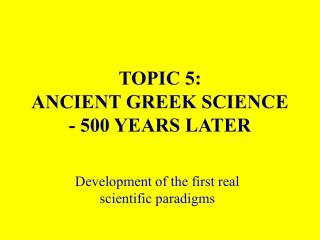  Subject 5: ANCIENT GREEK SCIENCE - 500 YEARS LATER 