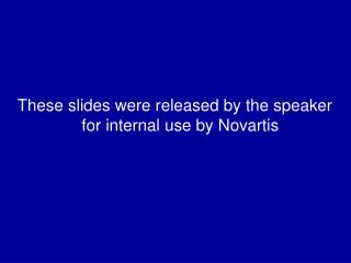  These slides were discharged by the speaker for inner utilization by Novartis 