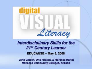  Interdisciplinary Skills for the 21st Century Learner EDUCAUSE May 6, 2008 John Gibson, Oris Friesen, Florence M 