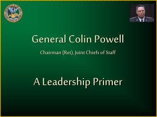  General Colin Powell Chairman Ret, Joint Chiefs of Staff A Leadership Primer 