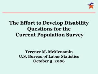  The Effort to Develop Disability Questions for the Current Population Survey Terence M. McMenamin U.S. Department of La