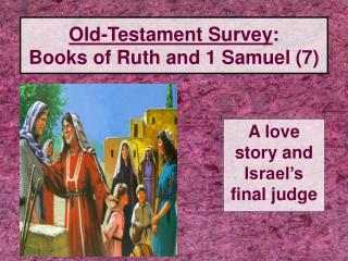  Old-Testament Survey: Books of Ruth and 1 Samuel 7 