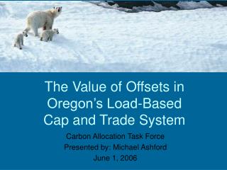  The Value of Offsets in Oregon s Load-Based Cap and Trade System 
