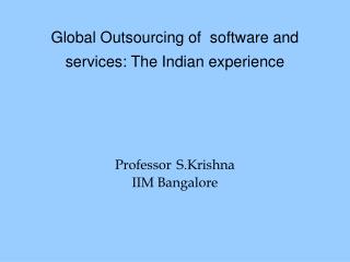  Worldwide Outsourcing of programming and administrations: The Indian experience Professor S.Krishna IIM Bangalore 