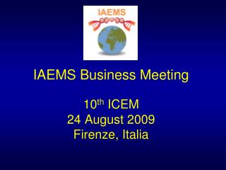  IAEMS Business Meeting tenth ICEM 24 August 2009 Firenze, Italia 