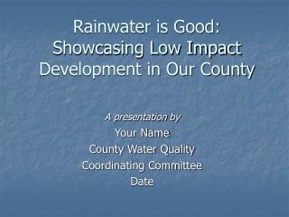  Water is Good: Showcasing Low Impact Development in Our County 
