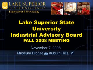  Lake Superior State University Industrial Advisory Board FALL 2008 MEETING 