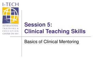  Session 5: Clinical Teaching Skills 