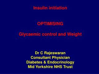  Insulin start Optimizing Glycaemic control and Weight Dr C Rajeswaran Consultant Physician Diabetes Endoc 