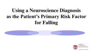  Utilizing a Neuroscience Diagnosis as the Patient s Primary Risk Factor for Falling 