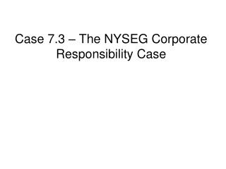  Case 7.3 The NYSEG Corporate Responsibility Case 