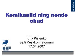  Kemikaalid ning nende ohud Kitty Kislenko Balti Keskkonnafoorum 17.04.2007 