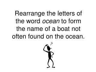  Adjust the word's letters sea to frame the name of a watercraft not frequently found on the sea. 