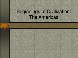  Beginnings of Civilization: The Americas 