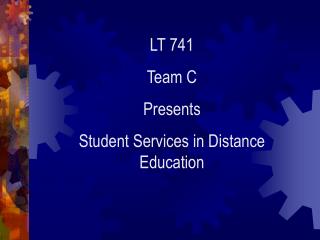  LT 741 Team C Presents Student Services in Distance Education 