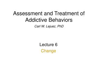  Evaluation and Treatment of Addictive Behaviors Carl W. Lejuez, PhD 