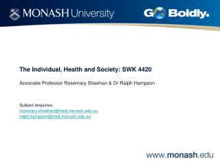  The Individual, Health and Society: SWK 4420 Associate Professor Rosemary Sheehan Dr Ralph Hampson Subject enquiri 