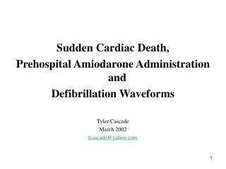  Sudden Cardiac Death, Prehospital Amiodarone Administration and Defibrillation Waveforms Tyler Cascade March 2002 tcasc