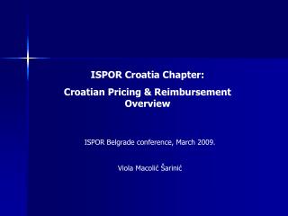 ISPOR Croatia Chapter: Croatian Pricing Reimbursement Overview 