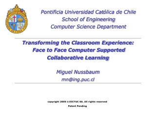  Changing the Classroom Experience: Face to Face Computer Supported Collaborative Learning Miguel Nussbaum mning 