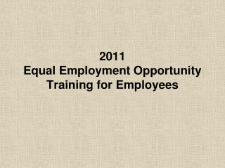  2011 Equal Employment Opportunity Training for Employees 
