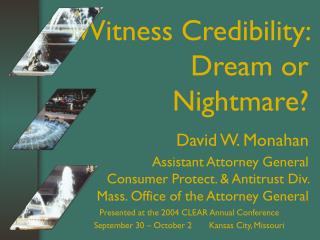  Witness Credibility: Dream or Nightmare David W. Monahan 