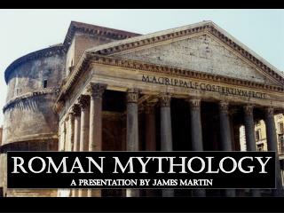  Roman Mythology A Presentation by James Martin 