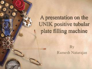  A presentation on the UNIK positive tubular plate filling machine 