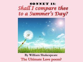  Piece 18: Shall I contrast thee with a Summer s Day 