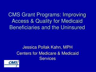  CMS Grant Programs: Improving Access Quality for Medicaid Beneficiaries and the Uninsured 
