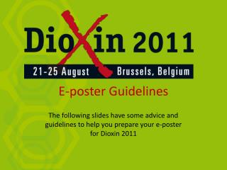  The accompanying slides have some counsel and rules to assist you with setting up your e-blurb for Dioxin 2011 